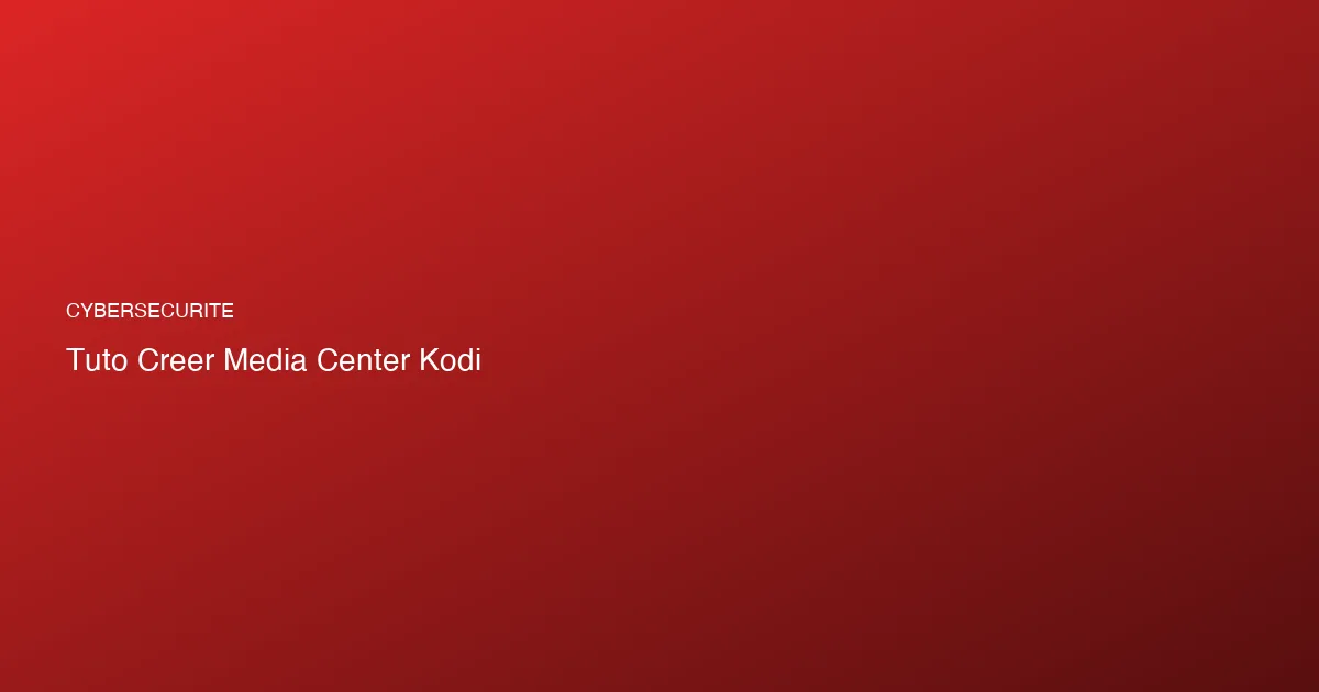 Kodi media center : configuration avancée et automatisation